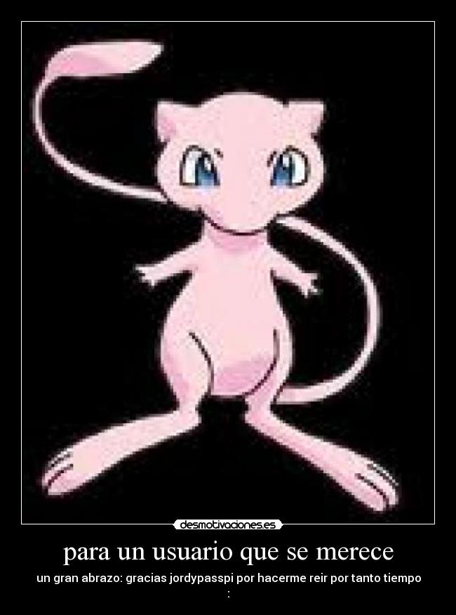 para un usuario que se merece - un gran abrazo: gracias jordypasspi por hacerme reir por tanto tiempo
: