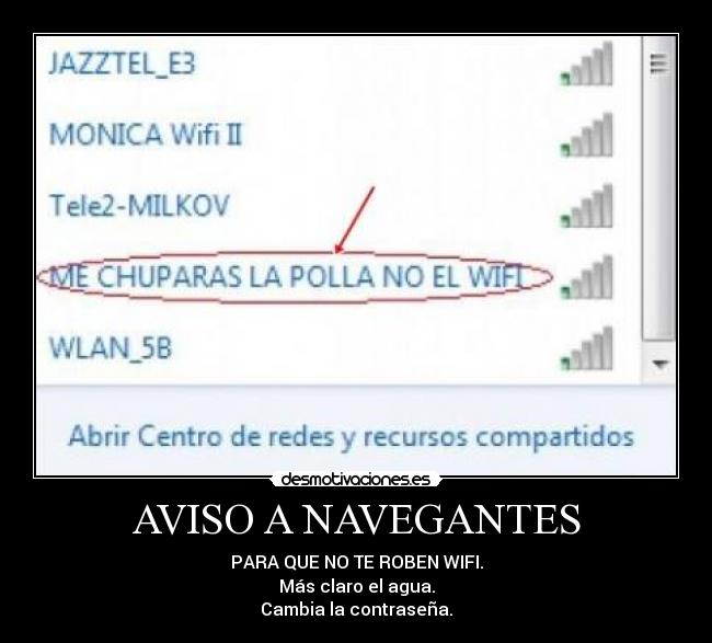 AVISO A NAVEGANTES - PARA QUE NO TE ROBEN WIFI.
Más claro el agua.
Cambia la contraseña.
