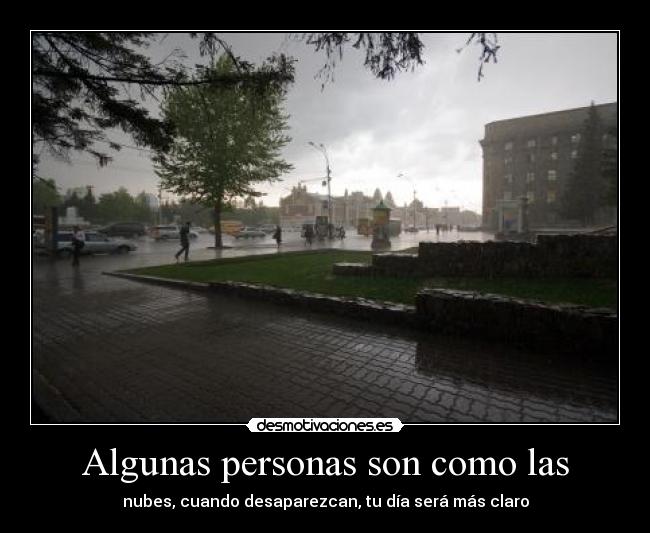 Algunas personas son como las - nubes, cuando desaparezcan, tu día será más claro