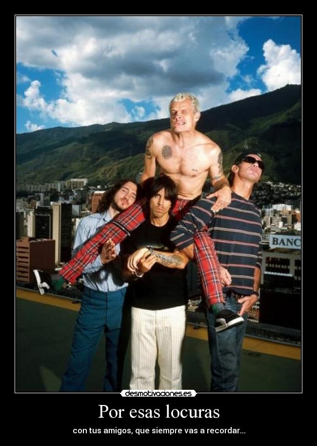 Por esas locuras - con tus amigos, que siempre vas a recordar...