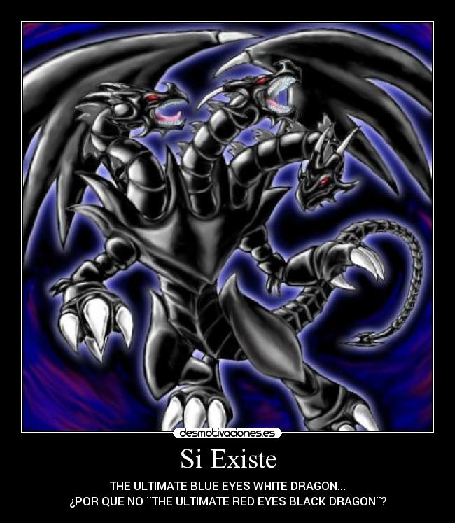 Si Existe - THE ULTIMATE BLUE EYES WHITE DRAGON...
¿POR QUE NO ¨THE ULTIMATE RED EYES BLACK DRAGON¨?