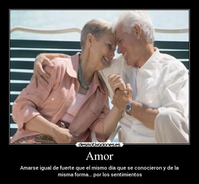 Amor - Amarse igual de fuerte que el mismo día que se conocieron y de la
misma forma... por los sentimientos