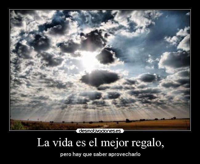La vida es el mejor regalo, - pero hay que saber aprovecharlo