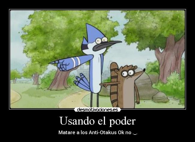 Usando el poder - Matare a los Anti-Otakus Ok no ._.