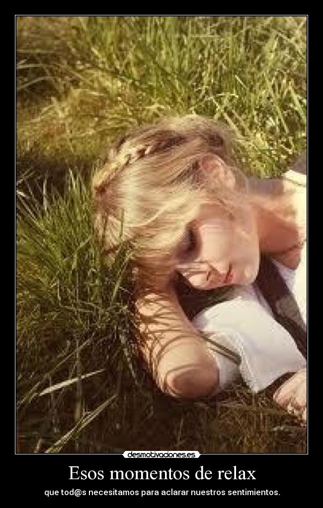Esos momentos de relax - que tod@s necesitamos para aclarar nuestros sentimientos.