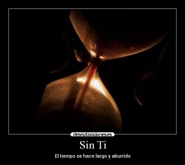 Sin Ti - El tiempo se hace largo y aburrido