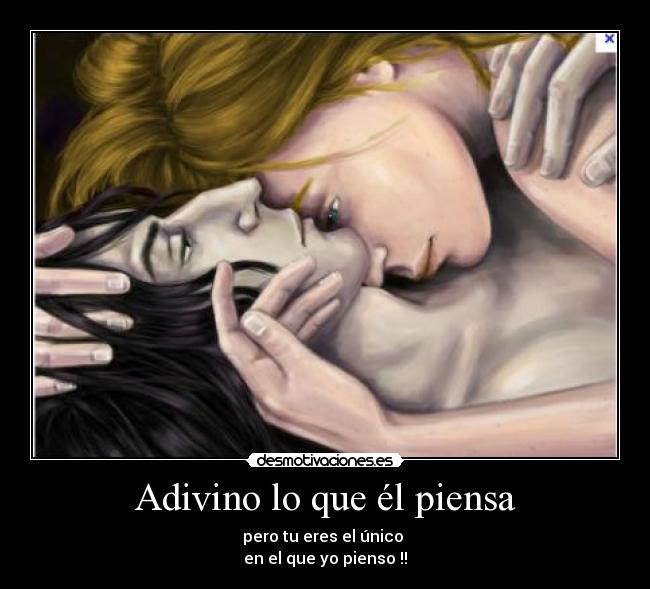 Adivino lo que él piensa - pero tu eres el único
en el que yo pienso !!