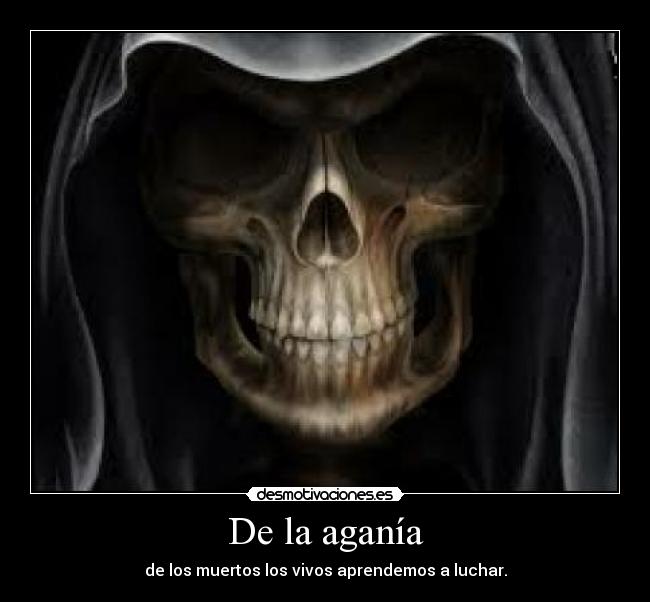 De la aganía - de los muertos los vivos aprendemos a luchar.
