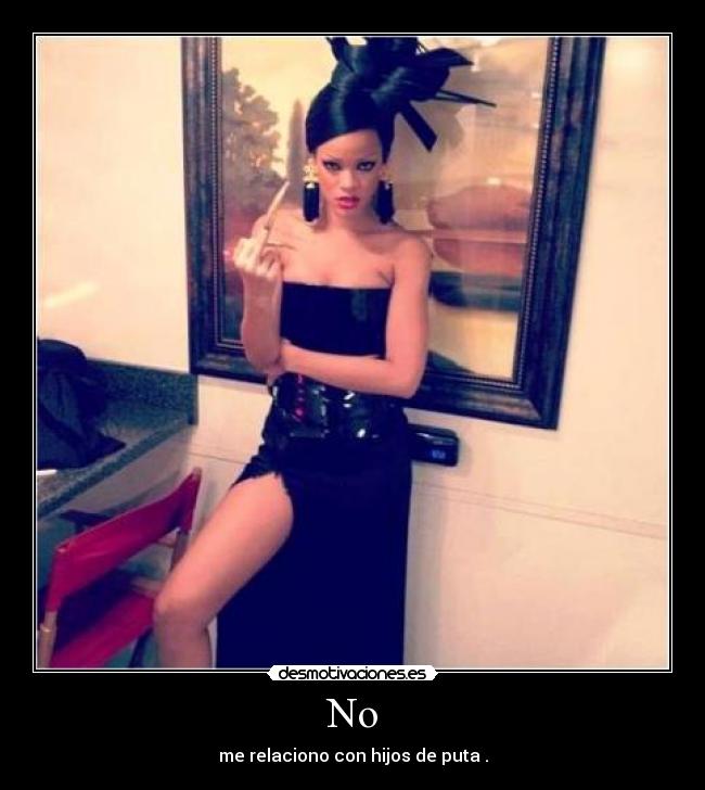 No - me relaciono con hijos de puta .