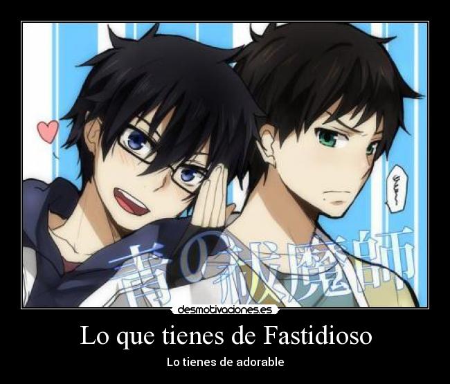 Lo que tienes de Fastidioso - Lo tienes de adorable