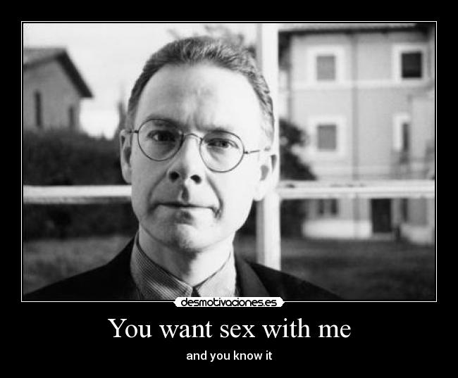 You want sex with me -