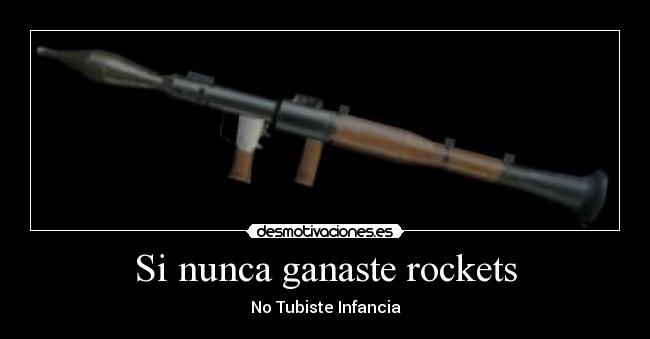 Si nunca ganaste rockets - No Tubiste Infancia