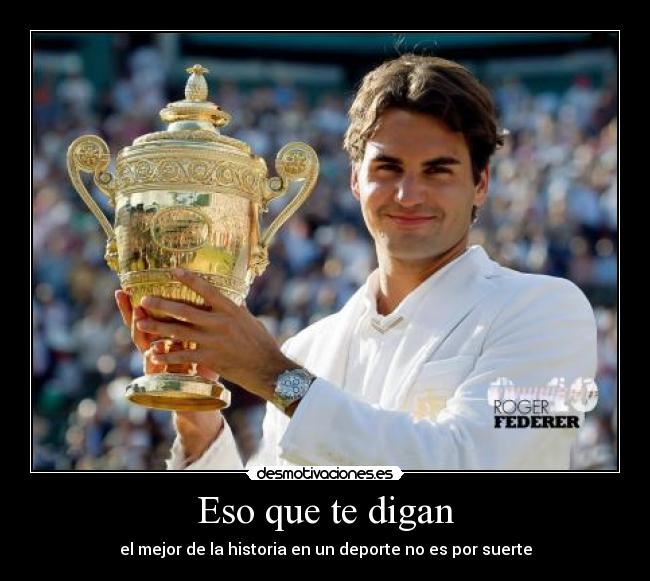 Eso que te digan - el mejor de la historia en un deporte no es por suerte