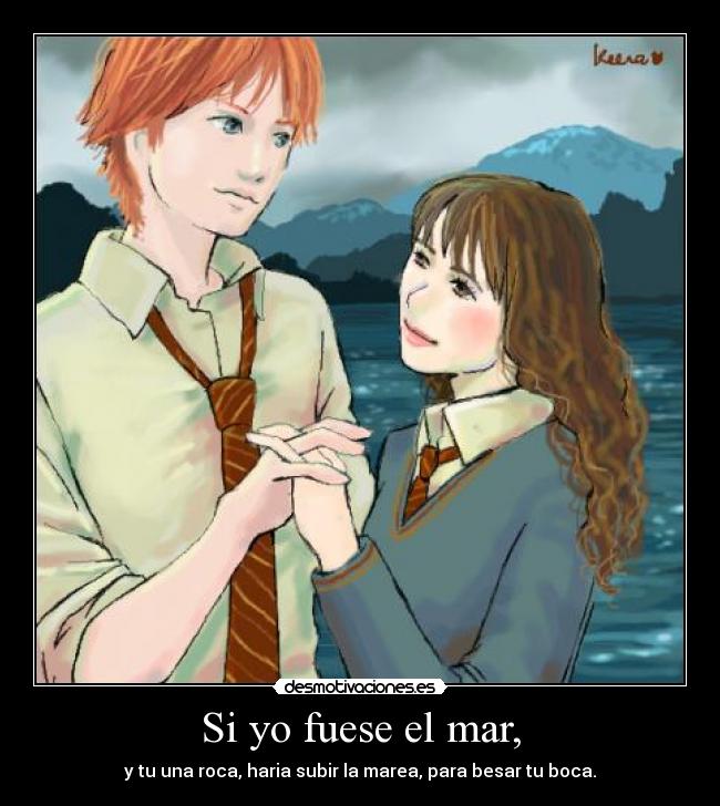 Si yo fuese el mar, - y tu una roca, haria subir la marea, para besar tu boca.