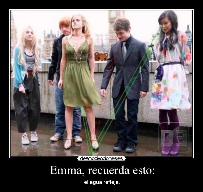 Emma, recuerda esto: - el agua refleja.