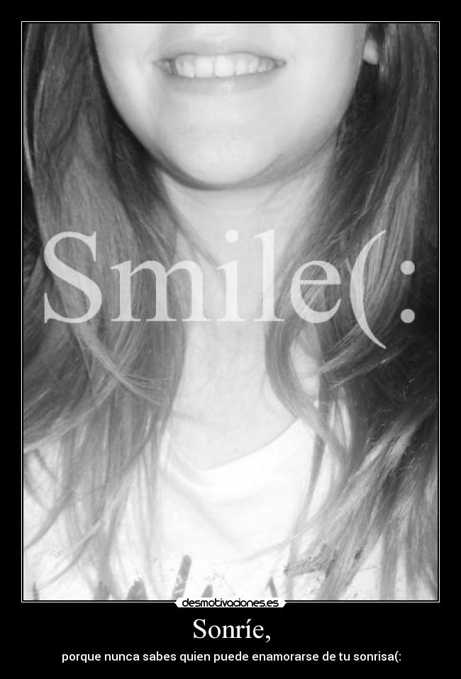 Sonríe, - porque nunca sabes quien puede enamorarse de tu sonrisa(: