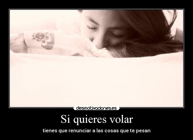 Si quieres volar - tienes que renunciar a las cosas que te pesan