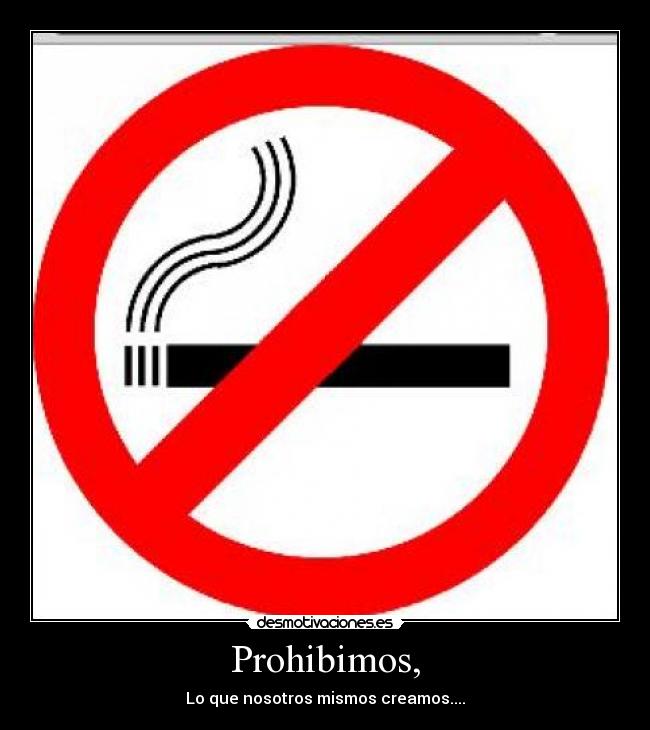 Prohibimos, - Lo que nosotros mismos creamos....