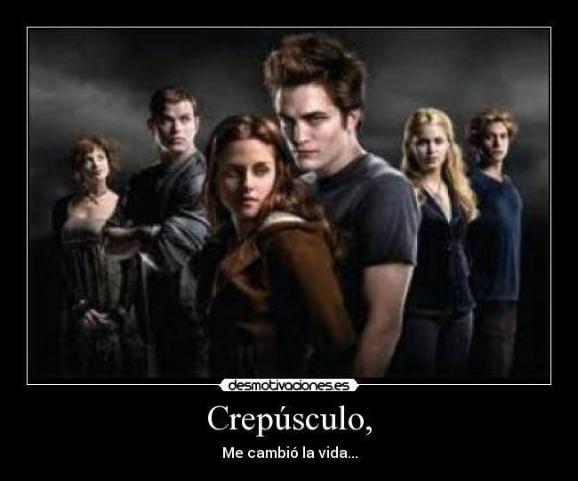 Crepúsculo, - Me cambió la vida...