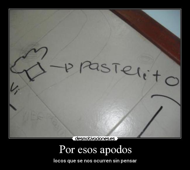 Por esos apodos - locos que se nos ocurren sin pensar