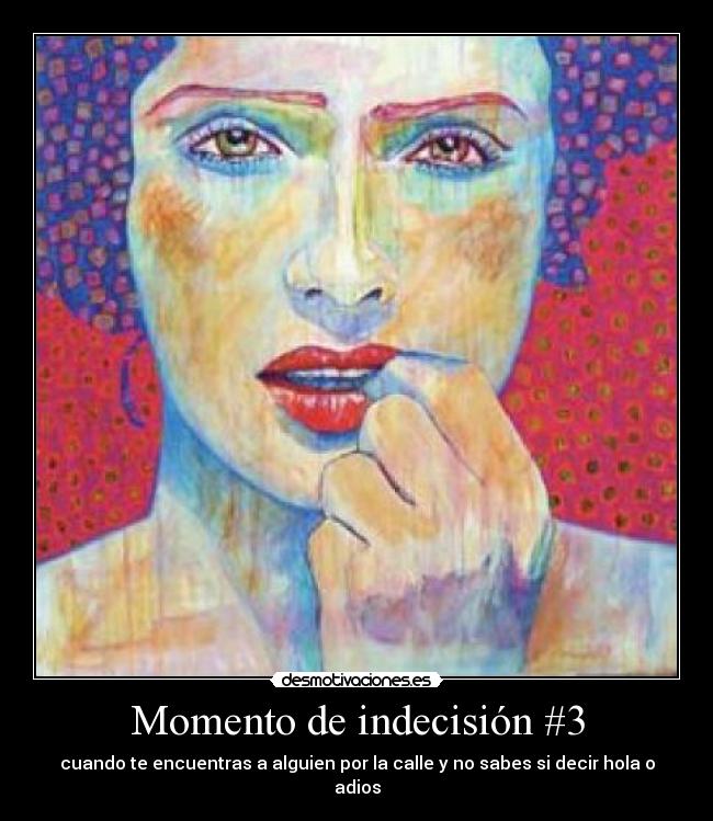 Momento de indecisión #3 - cuando te encuentras a alguien por la calle y no sabes si decir hola o adios