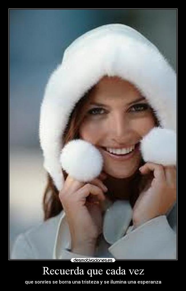 Recuerda que cada vez - que sonríes se borra una tristeza y se ilumina una esperanza