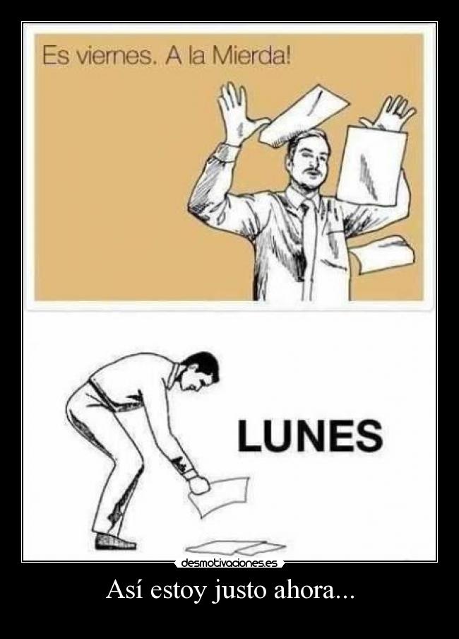 Así estoy justo ahora... -