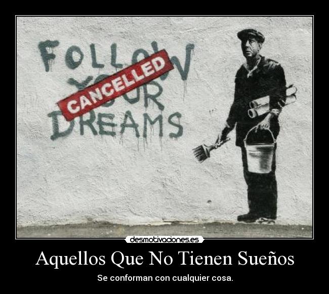 Aquellos Que No Tienen Sueños - Se conforman con cualquier cosa.