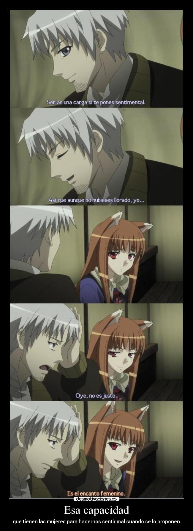 Esa capacidad - que tienen las mujeres para hacernos sentir mal cuando se lo proponen.