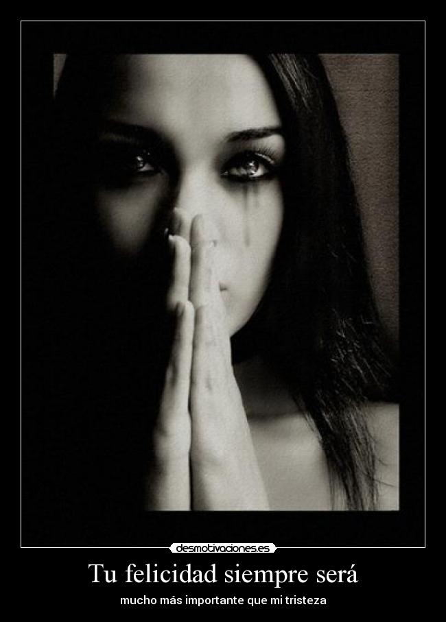 Tu felicidad siempre será - mucho más importante que mi tristeza