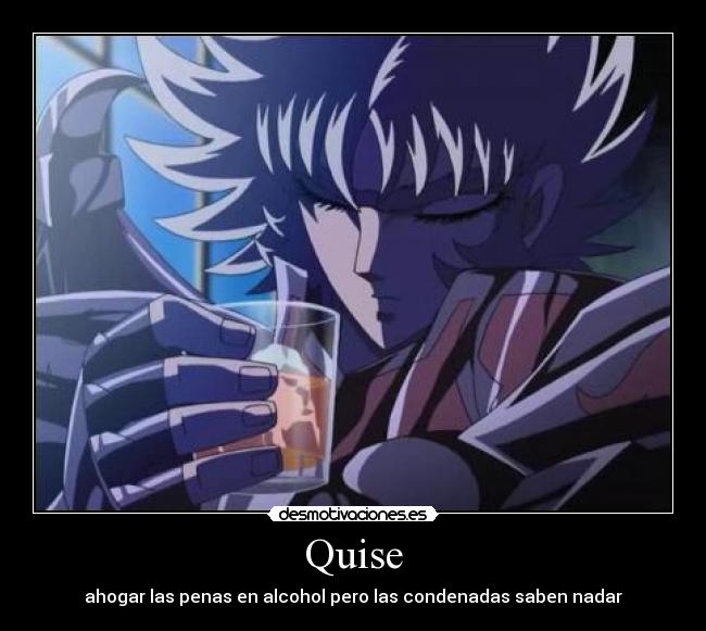 Quise - ahogar las penas en alcohol pero las condenadas saben nadar