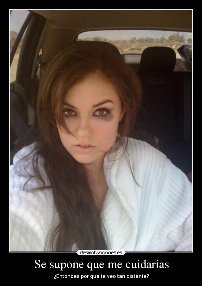 Se supone que me cuidarias - ¿Entonces por que te veo tan distante?