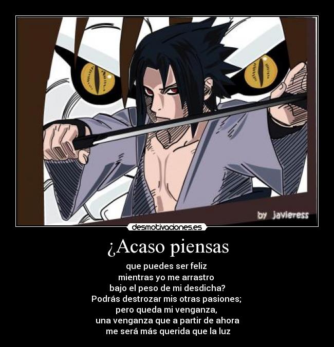 ¿Acaso piensas - que puedes ser feliz
mientras yo me arrastro
bajo el peso de mi desdicha?
Podrás destrozar mis otras pasiones;
pero queda mi venganza,
una venganza que a partir de ahora
me será más querida que la luz