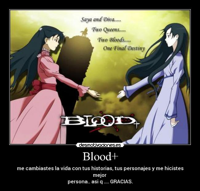 Blood+ - me cambiastes la vida con tus historias, tus personajes y me hicistes mejor
persona.. asi q .... GRACIAS.