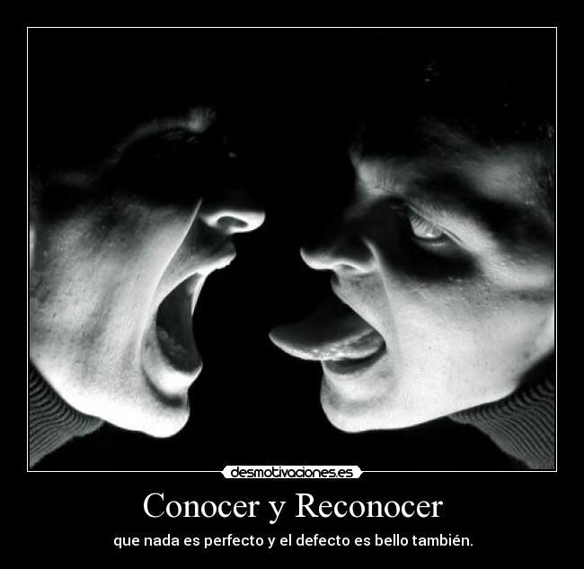 Conocer y Reconocer - que nada es perfecto y el defecto es bello también.
