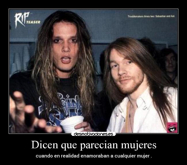 Dicen que parecian mujeres - cuando en realidad enamoraban a cualquier mujer .