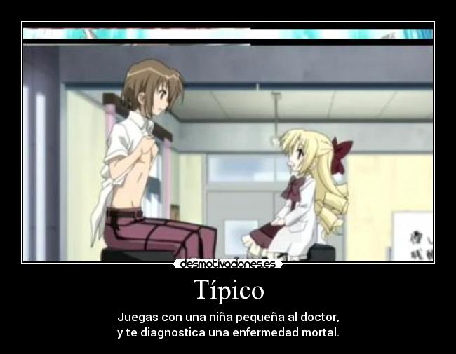 Típico - Juegas con una niña pequeña al doctor,
y te diagnostica una enfermedad mortal.