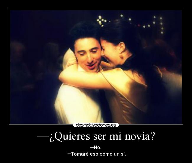 —¿Quieres ser mi novia? -