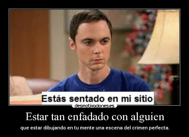 Estar tan enfadado con alguien - que estar dibujando en tu mente una escena del crimen perfecta.