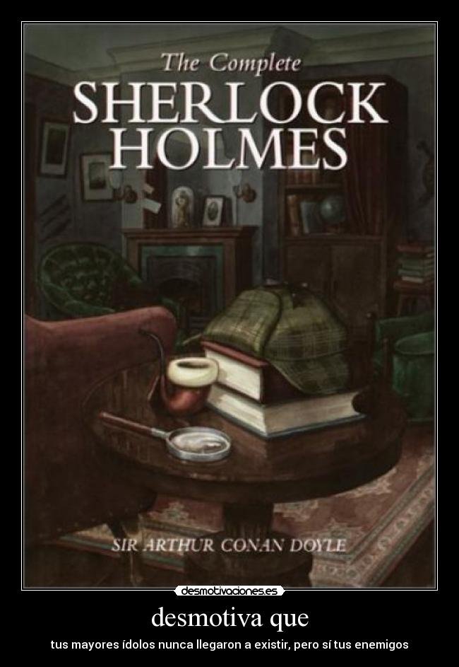 desmotiva que - tus mayores ídolos nunca llegaron a existir, pero sí tus enemigos