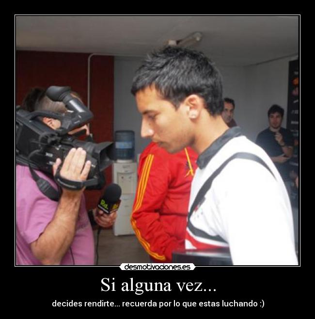 Si alguna vez... - decides rendirte... recuerda por lo que estas luchando :)