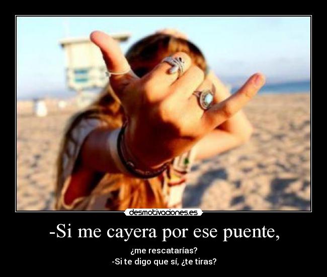 -Si me cayera por ese puente, - 