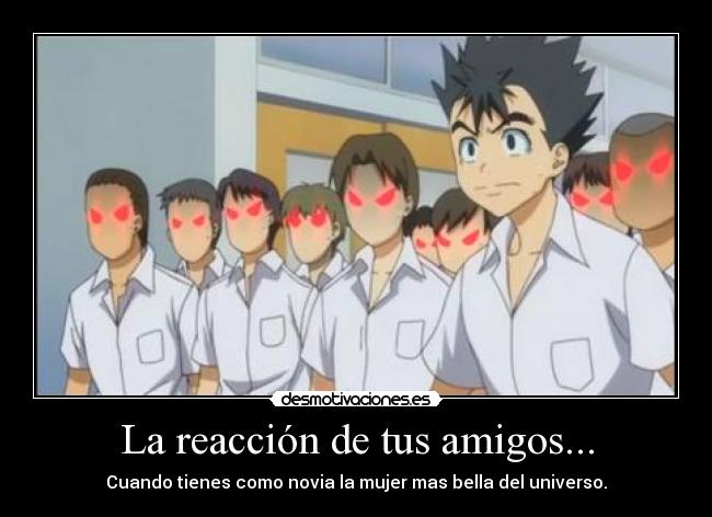 La reacción de tus amigos... -