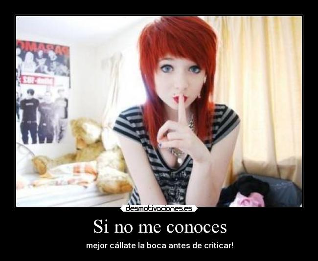 Si no me conoces - mejor cállate la boca antes de criticar!