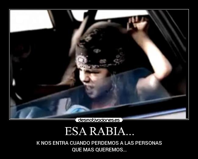 ESA RABIA... - K NOS ENTRA CUANDO PERDEMOS A LAS PERSONAS
QUE MAS QUEREMOS...