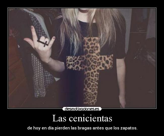 Las cenicientas - de hoy en día pierden las bragas antes que los zapatos.