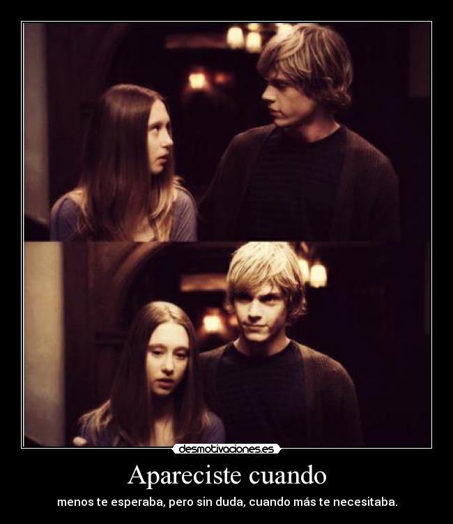 Apareciste cuando - menos te esperaba, pero sin duda, cuando más te necesitaba.