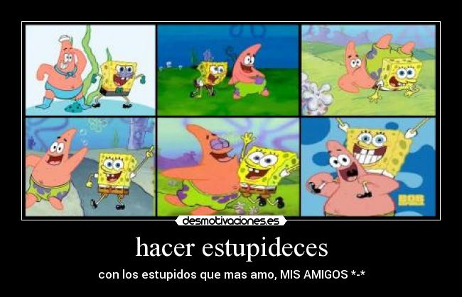 hacer estupideces -