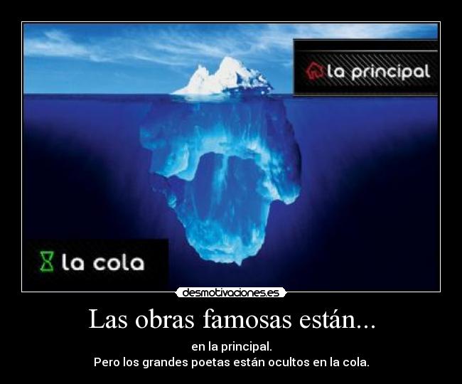 Las obras famosas están... - en la principal.
Pero los grandes poetas están ocultos en la cola.