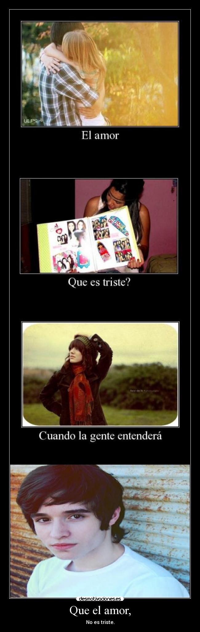 Que el amor, - No es triste.